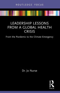 Title: Leadership Lessons from a Global Health Crisis: From the Pandemic to the Climate Emergency, Author: Jo Nurse