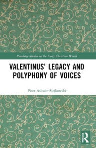 Title: Valentinus' Legacy and Polyphony of Voices, Author: Piotr Ashwin-Siejkowski