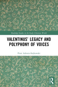 Title: Valentinus' Legacy and Polyphony of Voices, Author: Piotr Ashwin-Siejkowski