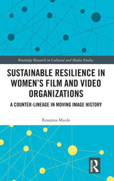 Sustainable Resilience Women's Film and Video Organizations: A Counter-Lineage Moving Image History