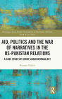 Aid, Politics and the War of Narratives in the US-Pakistan Relations: A Case Study of Kerry Lugar Berman Act