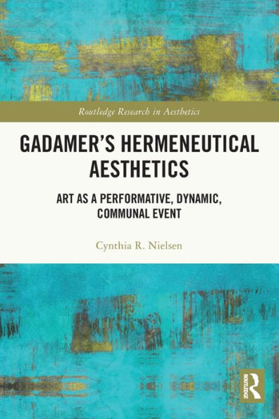 Gadamer's Hermeneutical Aesthetics: Art as a Performative, Dynamic, Communal Event