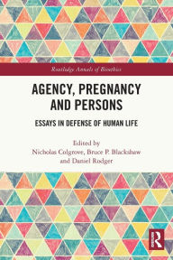Title: Agency, Pregnancy and Persons: Essays in Defense of Human Life, Author: Nicholas Colgrove