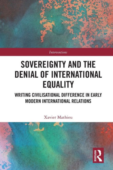 Sovereignty and the Denial of International Equality: Writing Civilisational Difference Early Modern Relations