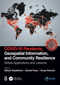 Title: COVID-19 Pandemic, Geospatial Information, and Community Resilience: Global Applications and Lessons, Author: Abbas Rajabifard