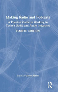 Title: Making Radio and Podcasts: A Practical Guide to Working in Today's Radio and Audio Industries, Author: Steve Ahern