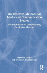 Title: UX Research Methods for Media and Communication Studies: An Introduction to Contemporary Qualitative Methods, Author: Angela M. Cirucci