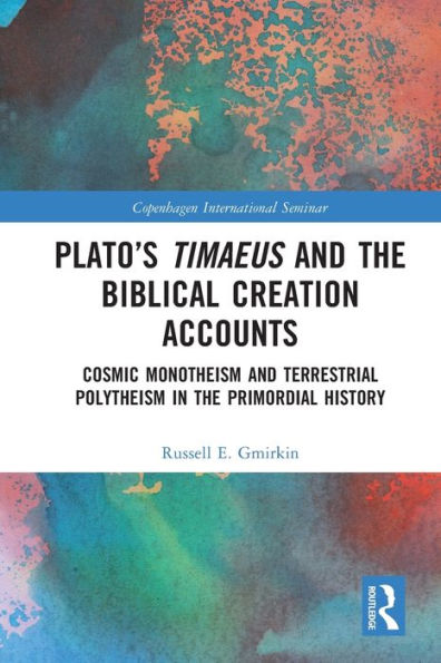 Plato's Timaeus and the Biblical Creation Accounts: Cosmic Monotheism Terrestrial Polytheism Primordial History