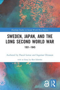 Title: Sweden, Japan, and the Long Second World War: 1931-1945, Author: Pascal Lottaz