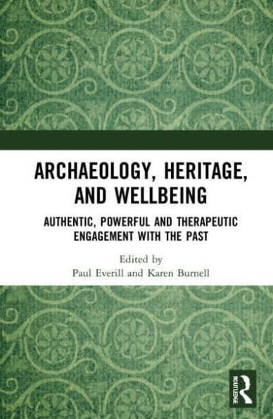 Archaeology, Heritage, and Wellbeing: Authentic, Powerful, Therapeutic Engagement with the Past