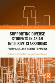 Title: Supporting Diverse Students in Asian Inclusive Classrooms: From Policies and Theories to Practice, Author: Ming-Tak Hue