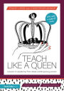 Teach Like a Queen: Lessons in Leadership from Great Contemporary Women