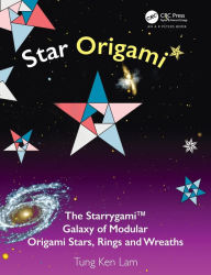 Title: Star Origami: The StarrygamiT Galaxy of Modular Origami Stars, Rings and Wreaths, Author: Tung Ken Lam