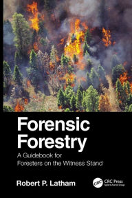 Title: Forensic Forestry: A Guidebook for Foresters on the Witness Stand, Author: Robert P. Latham