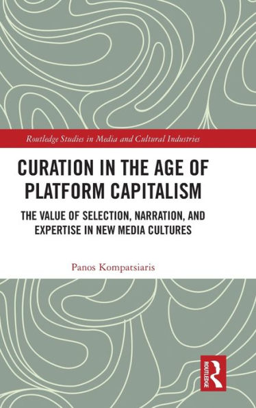 Curation The Age of Platform Capitalism: Value Selection, Narration, and Expertise New Media Cultures
