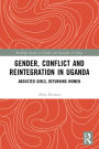 Gender, Conflict and Reintegration in Uganda: Abducted Girls, Returning Women