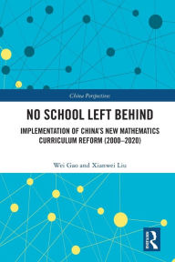 Title: No School Left Behind: Implementation of China's New Mathematics Curriculum Reform (2000-2020), Author: Wei Gao