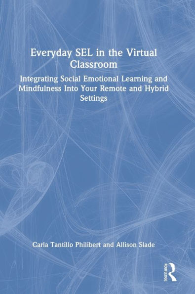 Everyday SEL the Virtual Classroom: Integrating Social Emotional Learning and Mindfulness Into Your Remote Hybrid Settings