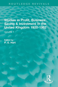 Title: Studies in Profit, Business Saving and Investment in the United Kingdom 1920-1962: Volume 1, Author: P. E. Hart