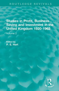 Title: Studies in Profit, Business Saving and Investment in the United Kingdom 1920-1962: Volume 2, Author: P. E. Hart