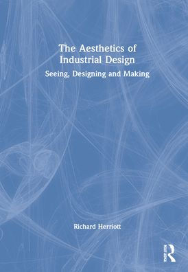 The Aesthetics of Industrial Design: Seeing, Designing and Making