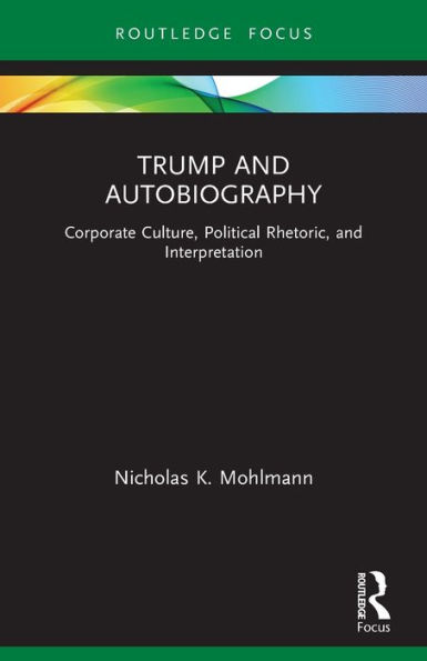 Trump and Autobiography: Corporate Culture, Political Rhetoric, Interpretation
