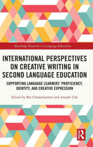 Title: International Perspectives on Creative Writing in Second Language Education: Supporting Language Learners' Proficiency, Identity, and Creative Expression, Author: Bee Chamcharatsri