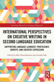 Title: International Perspectives on Creative Writing in Second Language Education: Supporting Language Learners' Proficiency, Identity, and Creative Expression, Author: Bee Chamcharatsri