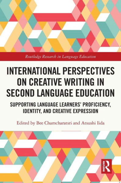 International Perspectives on Creative Writing Second Language Education: Supporting Learners' Proficiency, Identity, and Expression