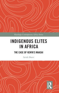 Title: Indigenous Elites in Africa: The Case of Kenya's Maasai, Author: Serah Shani