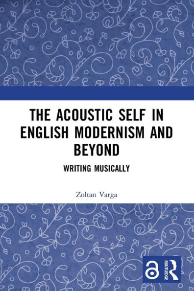 The Acoustic Self in English Modernism and Beyond: Writing Musically