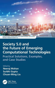 Title: Society 5.0 and the Future of Emerging Computational Technologies: Practical Solutions, Examples, and Case Studies, Author: Neeraj Mohan