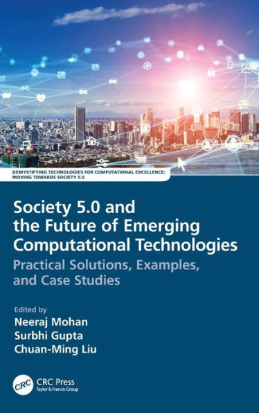 Society 5.0 and the Future of Emerging Computational Technologies: Practical Solutions, Examples, Case Studies