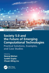 Title: Society 5.0 and the Future of Emerging Computational Technologies: Practical Solutions, Examples, and Case Studies, Author: Neeraj Mohan