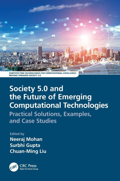 Society 5.0 and the Future of Emerging Computational Technologies: Practical Solutions, Examples, and Case Studies