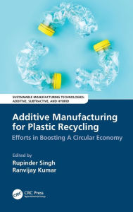 Title: Additive Manufacturing for Plastic Recycling: Efforts in Boosting A Circular Economy, Author: Rupinder Singh