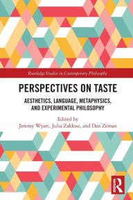 Title: Perspectives on Taste: Aesthetics, Language, Metaphysics, and Experimental Philosophy, Author: Jeremy Wyatt