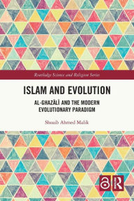 Title: Islam and Evolution: Al-Ghazali and the Modern Evolutionary Paradigm, Author: Shoaib Ahmed Malik