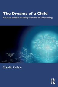 Title: The Dreams of a Child: A Case Study in Early Forms of Dreaming, Author: Claudio Colace