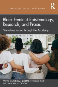 Black Feminist Epistemology, Research, and Praxis: Narratives in and through the Academy