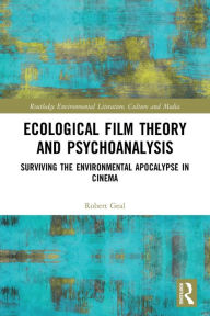 Title: Ecological Film Theory and Psychoanalysis: Surviving the Environmental Apocalypse in Cinema, Author: Robert Geal