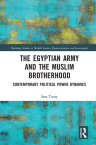 Title: The Egyptian Army and the Muslim Brotherhood: Contemporary Political Power Dynamics, Author: Sara Tonsy