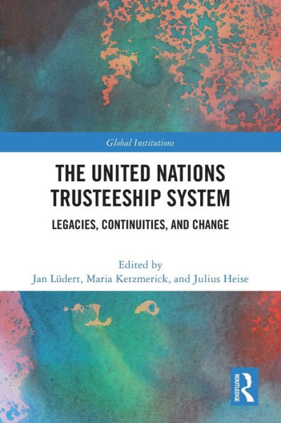 The United Nations Trusteeship System: Legacies, Continuities, and Change