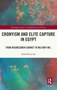 Title: Cronyism and Elite Capture in Egypt: From Businessmen Cabinet to Military Inc., Author: Sarah Smierciak