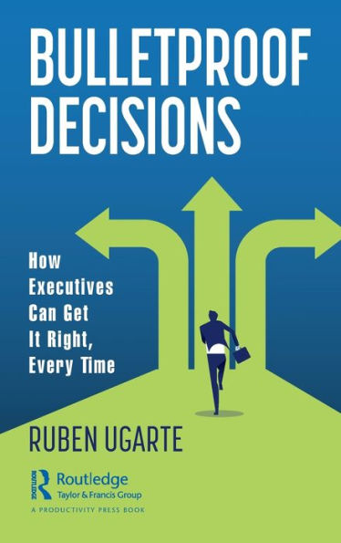 Bulletproof Decisions: How Executives Can Get It Right, Every Time