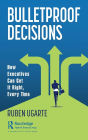 Bulletproof Decisions: How Executives Can Get It Right, Every Time