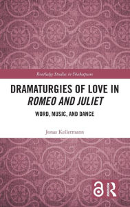 Title: Dramaturgies of Love in Romeo and Juliet: Word, Music, and Dance, Author: Jonas Kellermann