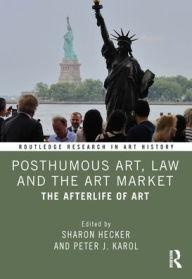 Title: Posthumous Art, Law and the Art Market: The Afterlife of Art, Author: Sharon Hecker