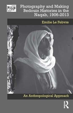 Photography and Making Bedouin Histories the Naqab, 1906-2013: An Anthropological Approach