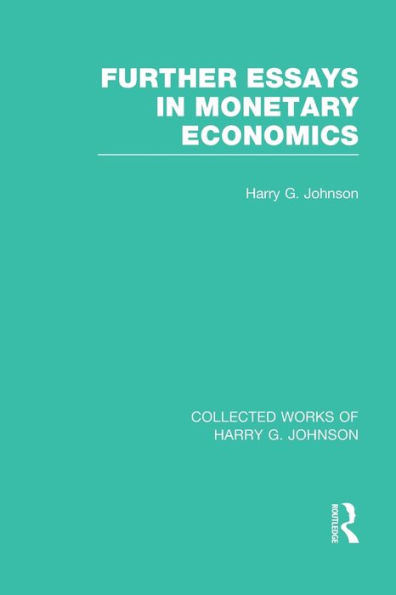 Further Essays in Monetary Economics (Collected Works of Harry Johnson)